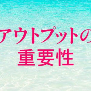 アウトプットの重要性